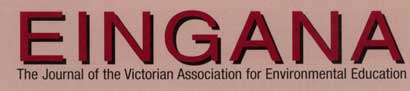 -	Eingana – The Journal of the Victorian Association of Environmental Education